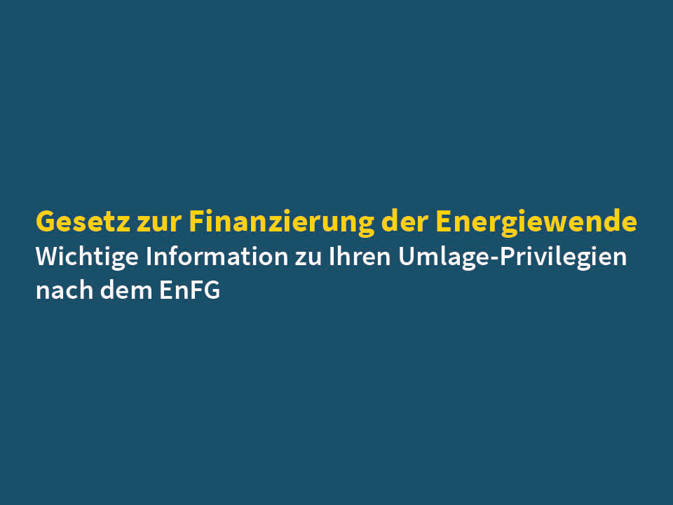 Grafik mit blauem Hintergrund und dem Text: „Gesetz zur Finanzierung der Energiewende – Wichtige Information zu Ihren Umlage-Privilegien nach dem EnFG“.